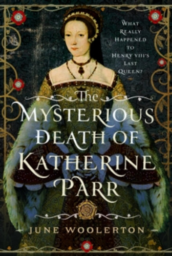 The Mysterious Death of Katherine Parr 9781399054447 Hardback