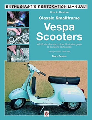 How to Restore Classic Smallframe Vespa Scooters 9781787114081 Paperback How to Restore Classic Smallframe Vespa Scooters 9781787114081 Paperback