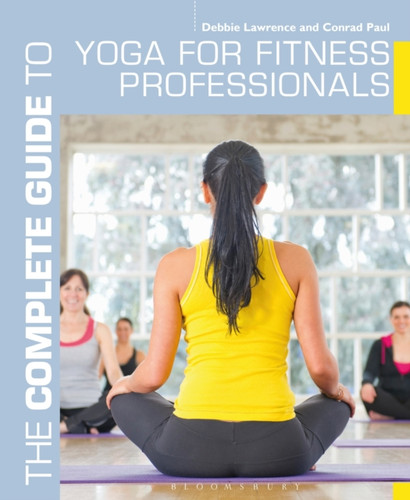 The Complete Guide to Yoga for Fitness Professionals 9781408187210 Paperback The Complete Guide to Yoga for Fitness Professionals 9781408187210 Paperback