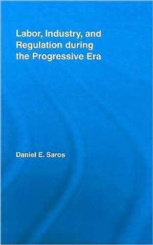 Labor, Industry, and Regulation during the Progressive Era 9780415996792 Hardback
