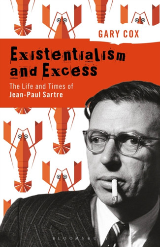 Existentialism and Excess: The Life and Times of Jean-Paul Sartre 9781474235334 Hardback