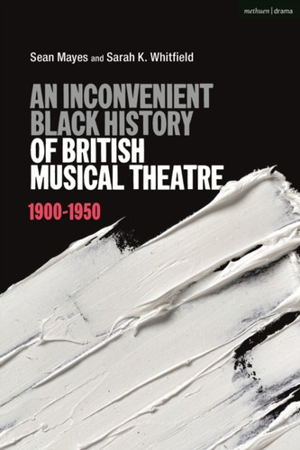 An Inconvenient Black History of British Musical Theatre 9781350119635 Hardback