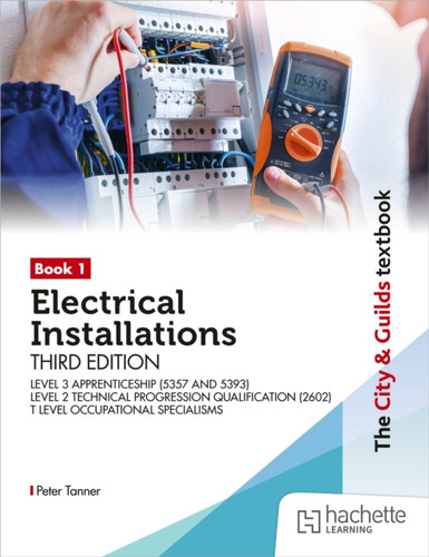 The City & Guilds Textbook: Book 1 Electrical Installations, Third Edition: For the Level 3 Apprenticeships (5357 and 5393), Level 2 Technical Progression Qualification (2602), & T Level Occupational Specialisms (8710) 9781036020002 Paperback