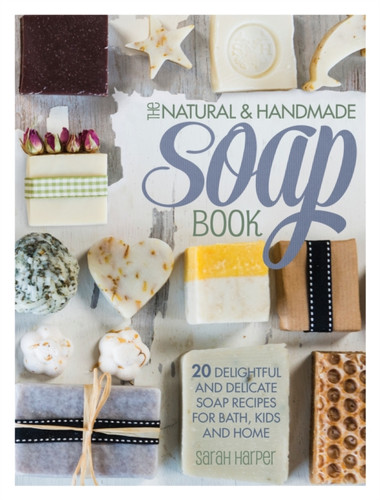 The Natural and Handmade Soap Book 9781446304174 Paperback The Natural and Handmade Soap Book 9781446304174 Paperback