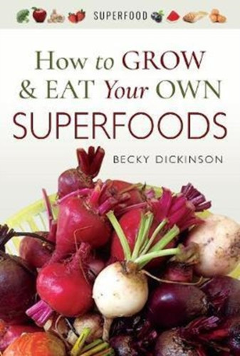 How to Grow and Eat Your Own Superfoods 9781526714336 Paperback