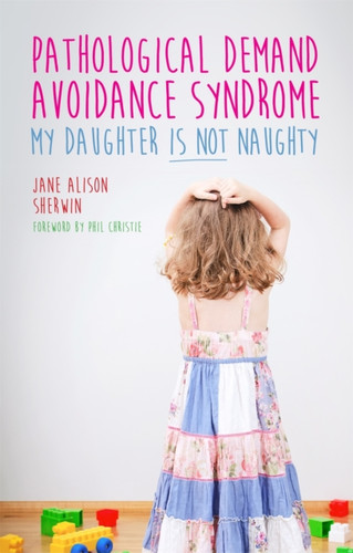 Pathological Demand Avoidance Syndrome - My Daughter is Not Naughty 9781849056144 Paperback