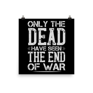 Only the Dead Have Seen the End of War Poster - Meach's Military
