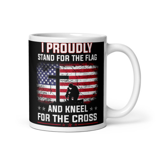 I Proudly Stand for the Flag and Kneel for the Cross White glossy mug