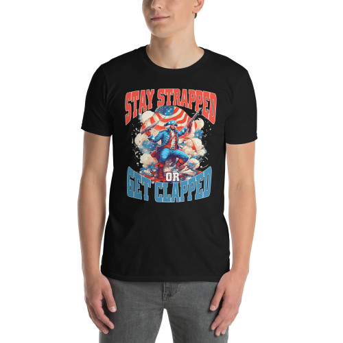 Stay Strapped or Get Clapped Short-Sleeve Unisex T-Shirt