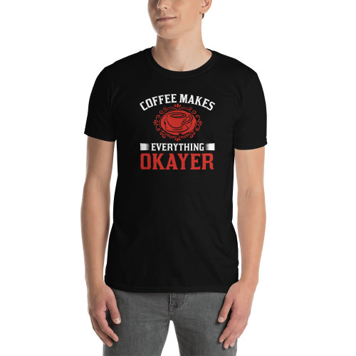 Coffee Makes Everything Okayer Short-Sleeve Unisex T-Shirt
