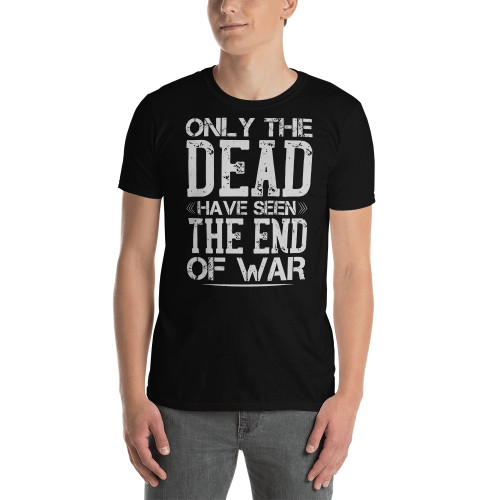 Only the Dead Have Seen the End of War Short-Sleeve Unisex T-Shirt