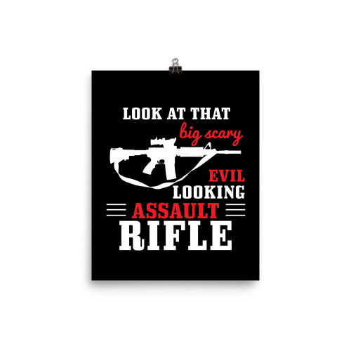 Look At That Big Scary Evil Looking Assault Rifle Poster