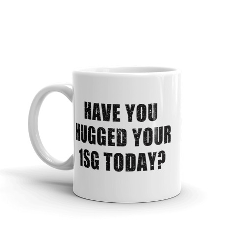 Have You Hugged Your 1SG Today? Mug
