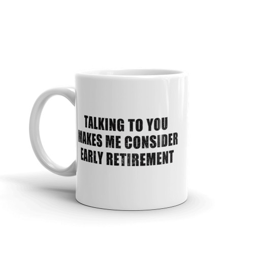 Talking to you makes me consider early retirement Mug