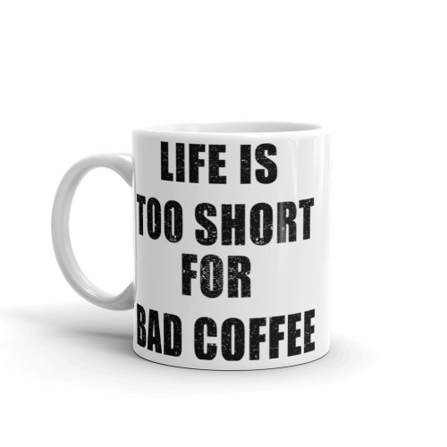 Life is Too Short for Bad Coffee  Mug