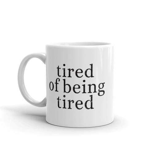 Tired of Being Tired Mug