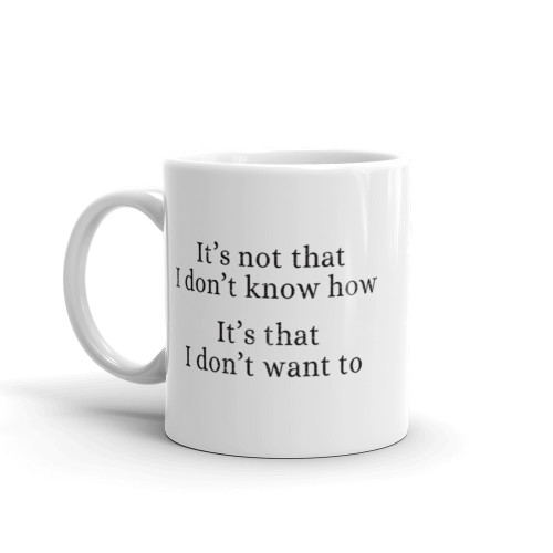 It's Not That I Don't Know How Mug