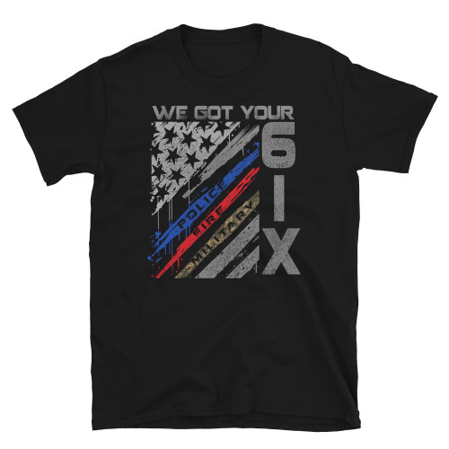 We Got Your 6ix (Police, Fire, Military) Short-Sleeve Unisex T-Shirt