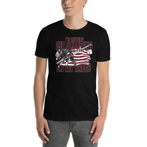 I'd Rather Die Standing Short-Sleeve Unisex T-Shirt (Option 2)