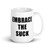Embrace the Suck Mug