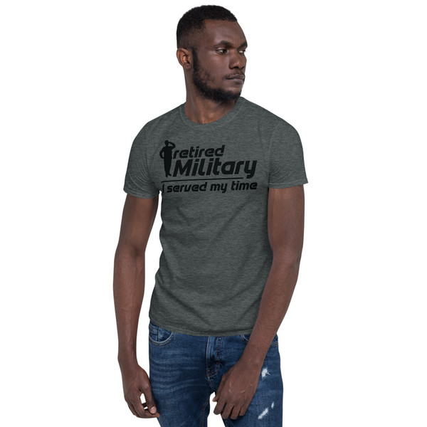 I Served My Time (Retired Military) Short-Sleeve Unisex T-Shirt