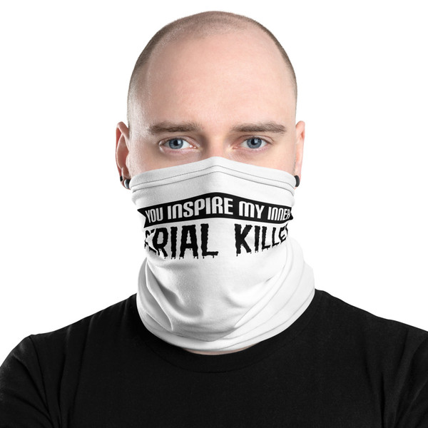 You Inspire My Inner Serial Killer Neck Gaiter