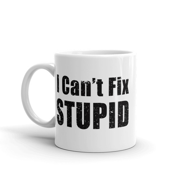 I Can't Fix Stupid Mug