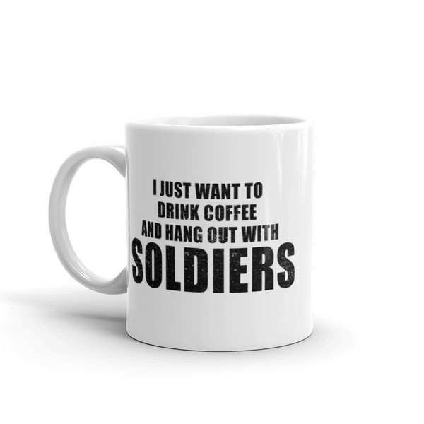 I Just Want to Drink Coffee and Hang Out With Soldiers Mug
