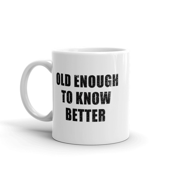 Old Enough to Know Better Mug