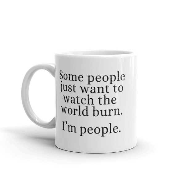 Some People Just Want to Watch the World Burn Mug