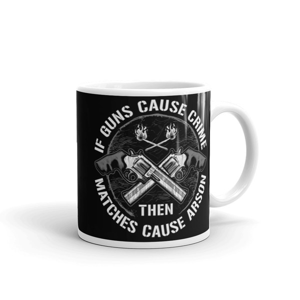 If Guns Cause Crime Matches Cause Arson Mug