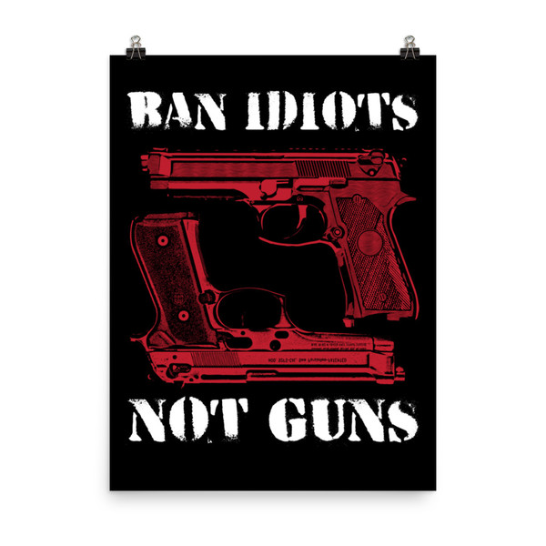 Ban Idiots Not Guns Poster