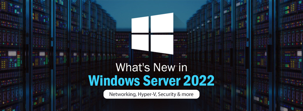 What's New in Windows Server 2022: Networking, Hyper-V, Security & More
