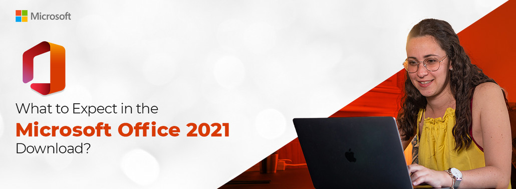 What to Expect in the Microsoft Office 2021 Download?