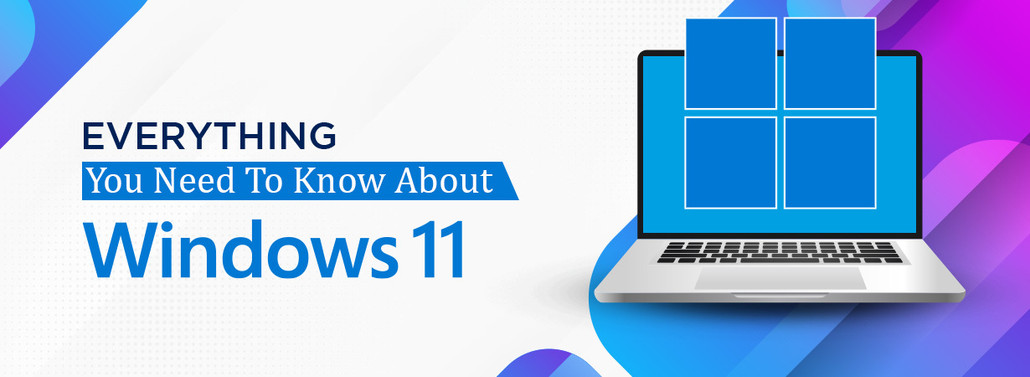 Everything You Need To Know About Windows 11