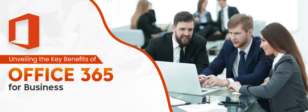 Unveiling the Key Benefits of Office 365 for Business
