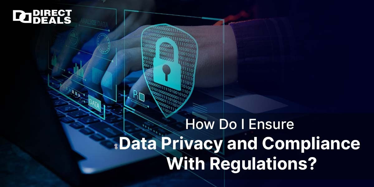 How Do I Ensure Data Privacy and Compliance With Regulations?