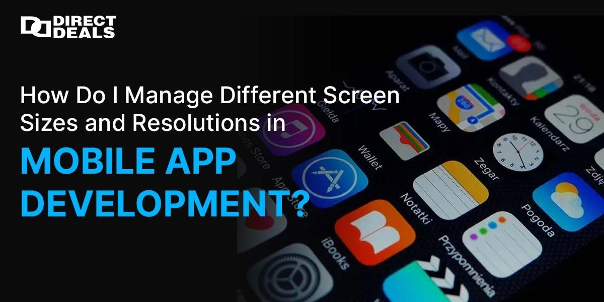 How Do I Manage Different Screen Sizes and Resolutions in Mobile App Development?
