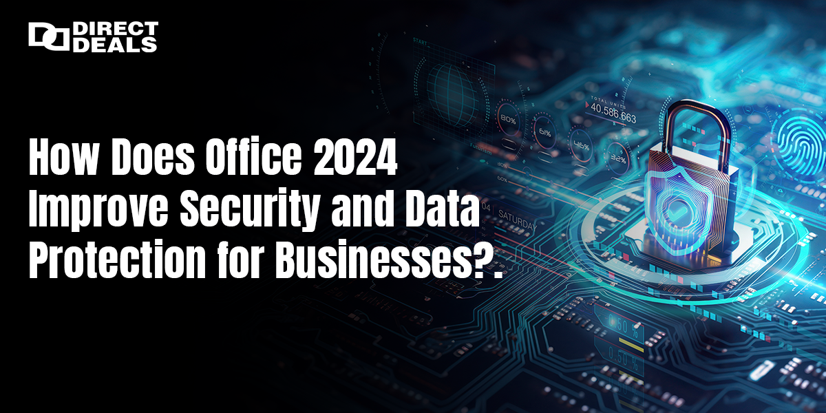 How Does Office 2024 Improve Security and Data Protection for Businesses?
