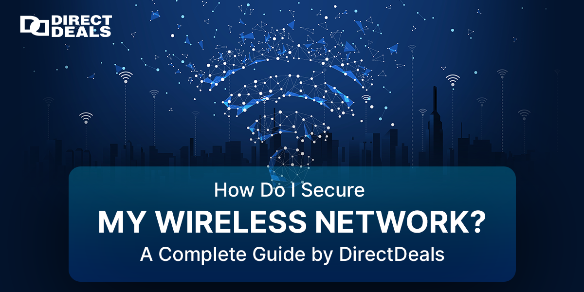 How Do I Secure My Wireless Network? A Complete Guide by DirectDeals