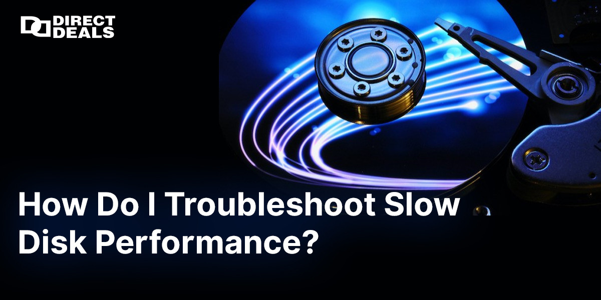 How Do I Troubleshoot Slow Disk Performance?