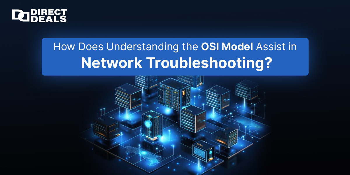 How Does Understanding the OSI Model Assist in Network Troubleshooting?