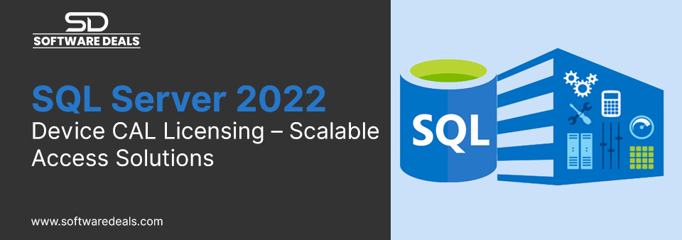 SQL Server 2022 Device CAL Licensing – Scalable Access Solutions
