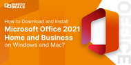 How to Download and Install Microsoft Office 2021 Home and Business on Windows and Mac?