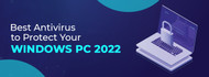 Best Antivirus To Protect Your Windows PC 2022