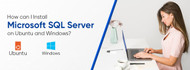 How can I Install Microsoft SQL Server on Ubuntu and Windows?