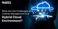 What Are the Challenges of License Management in a Hybrid Cloud Environment?