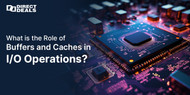 What Is the Role of Buffers and Caches in I/O Operations?