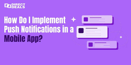 How Do I Implement Push Notifications in a Mobile App?