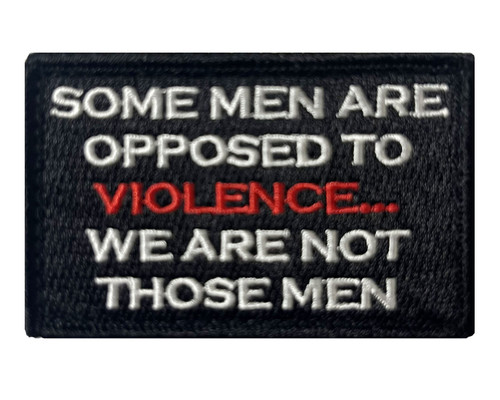 Some Men are Opposed to Violence... We Are Not Those Men Tactical Velcro Fully Embroidered Morale Tags Patch